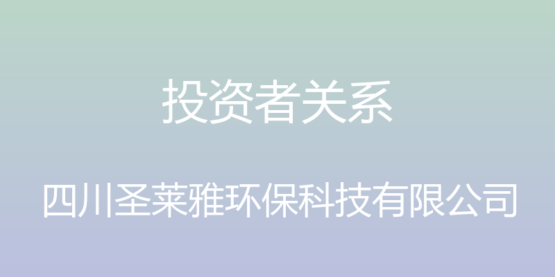 投资者关系 - 四川圣莱雅环保科技有限公司